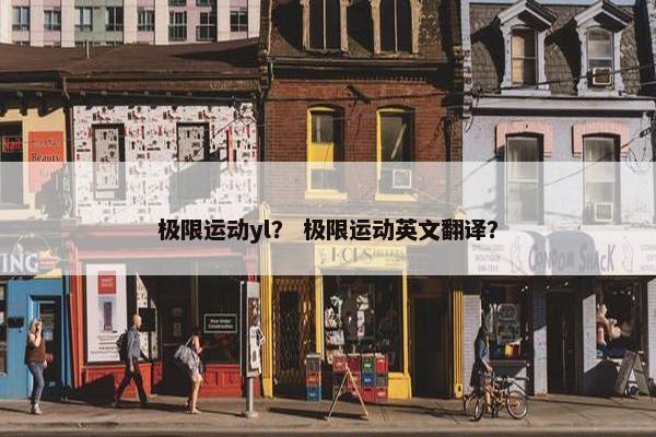 极限运动yl? 极限运动英文翻译? 极限运动yl? 极限运动英文翻译?