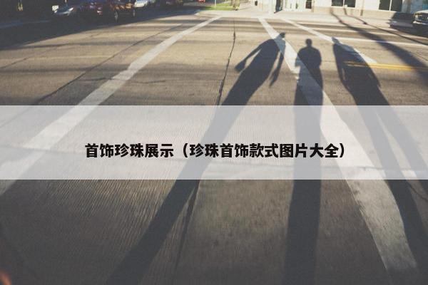 首饰珍珠展示（珍珠首饰款式图片大全）