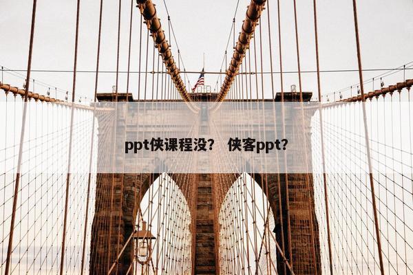 ppt侠课程没？ 侠客ppt？