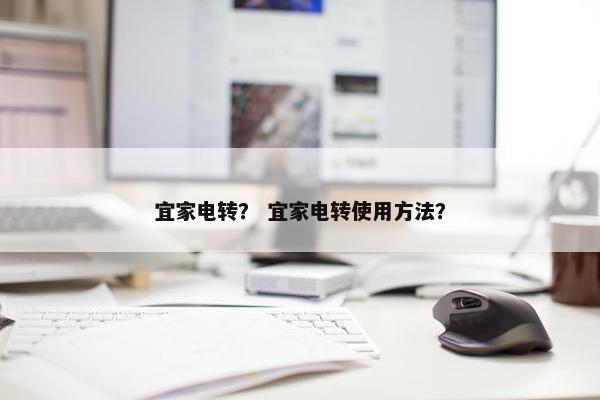宜家电转? 宜家电转使用方法? 宜家电转? 宜家电转使用方法?