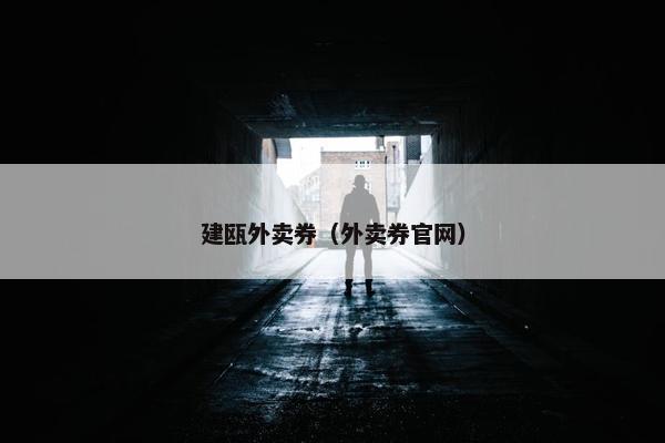 建瓯外卖券（外卖券官网）