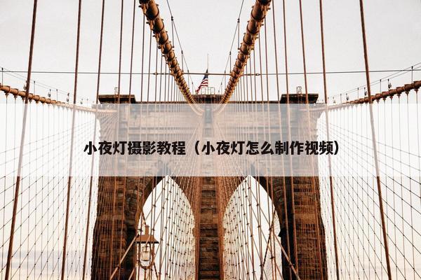 小夜灯摄影教程(小夜灯怎么制作视频) 小夜灯摄影教程(小夜灯怎么制作视频)