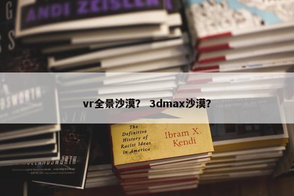 vr全景沙漠？ 3dmax沙漠？
