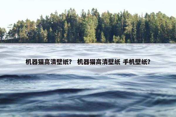 机器猫高清壁纸? 机器猫高清壁纸 手机壁纸? 机器猫高清壁纸? 机器猫高清壁纸 手机壁纸?