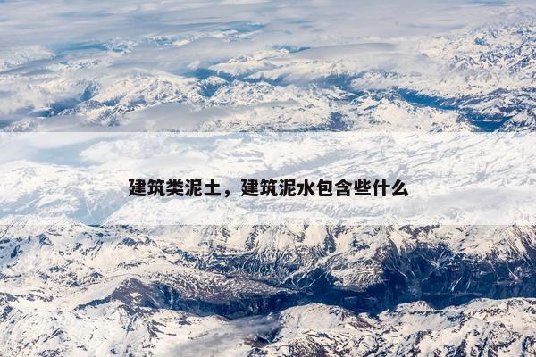 建筑类泥土，建筑泥水包含些什么
