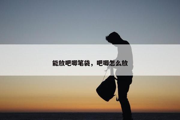能放吧唧笔袋，吧唧怎么放