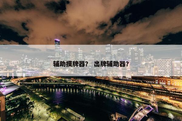 辅助摸牌器？ 出牌辅助器？