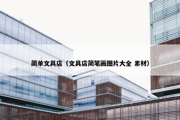 简单文具店(文具店简笔画图片大全 素材) 简单文具店(文具店简笔画图片大全 素材)