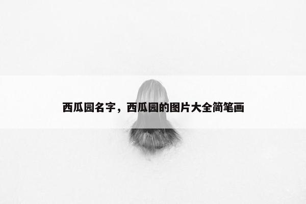 西瓜园名字，西瓜园的图片大全简笔画