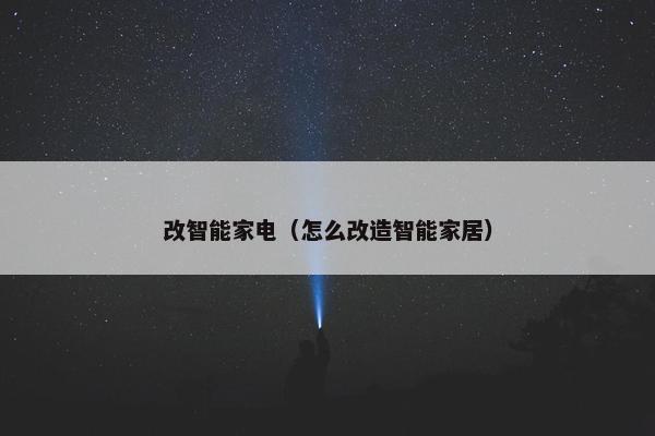 改智能家电（怎么改造智能家居）