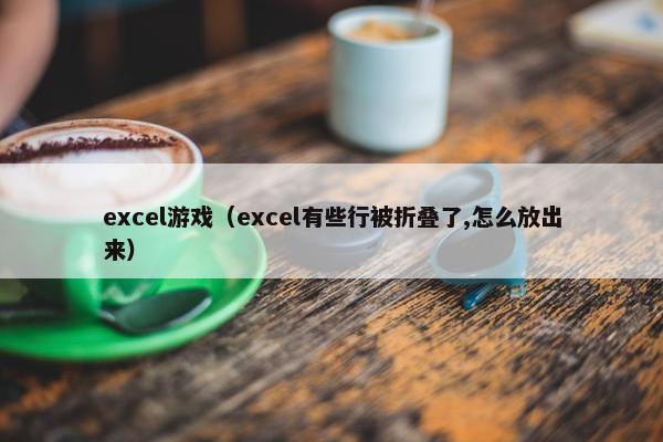 excel游戏(excel有些行被折叠了,怎么放出来) excel游戏(excel有些行被折叠了,怎么放出来)