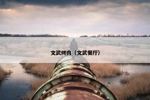 文武烤肉(文武餐厅) 文武烤肉(文武餐厅)