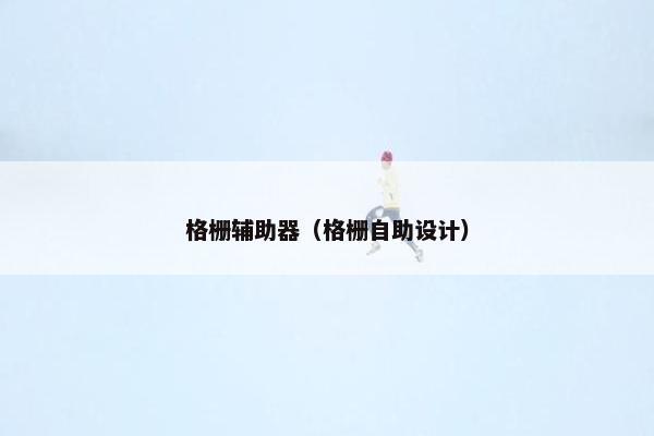 格栅辅助器（格栅自助设计）
