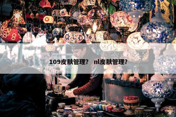 109皮肤管理? nl皮肤管理? 109皮肤管理? nl皮肤管理?