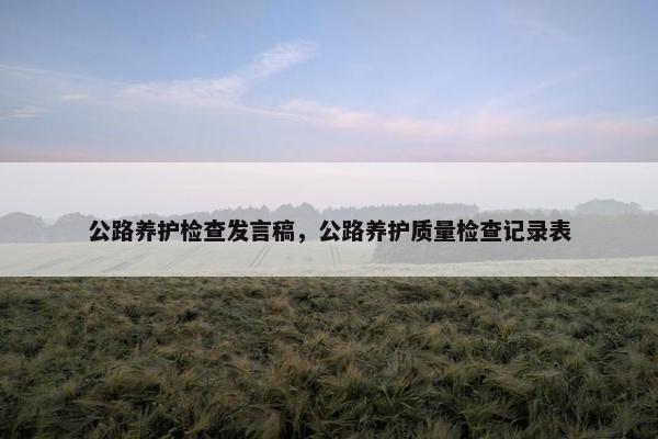 公路养护检查发言稿，公路养护质量检查记录表