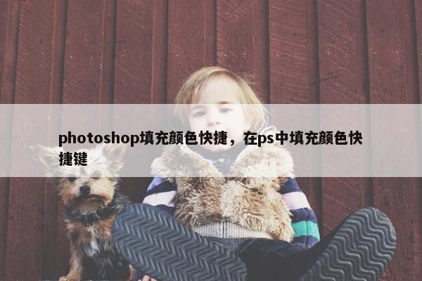 photoshop填充颜色快捷,在ps中填充颜色快捷键 photoshop填充颜色快捷,在ps中填充颜色快捷键