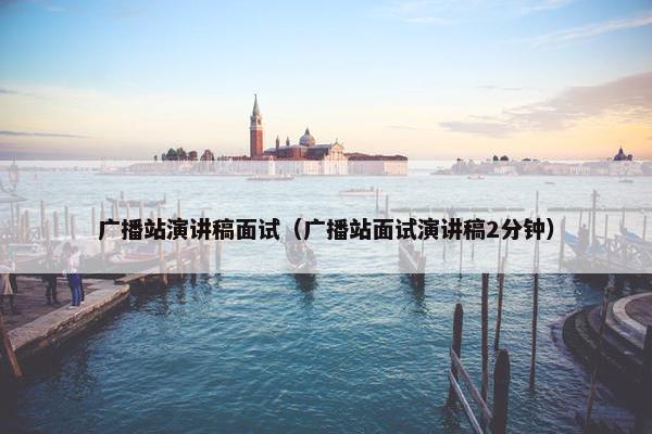 广播站演讲稿面试（广播站面试演讲稿2分钟）